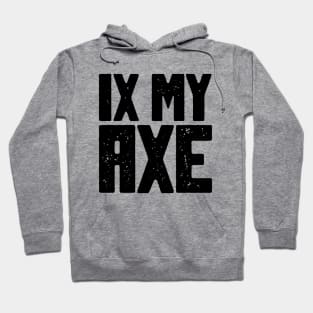 IX MY AXE Hoodie